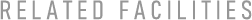 RELATED FACILITIES